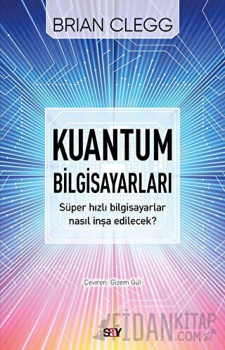 Kuantum Bilgisayarları - Süper Hızlı Bilgisayarlar Nasıl İnşa Edilecek?