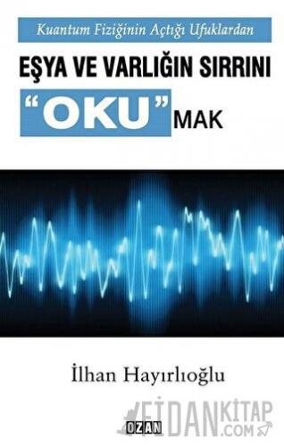 Kuantum Fiziğinin Açtığı Ufuklarda Eşya ve Varlığın Sırrını Okumak