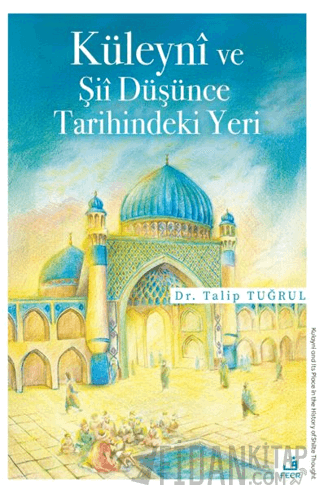 Küleyni ve Şii Düşünce Tarihindeki Yeri Talip Tuğrul