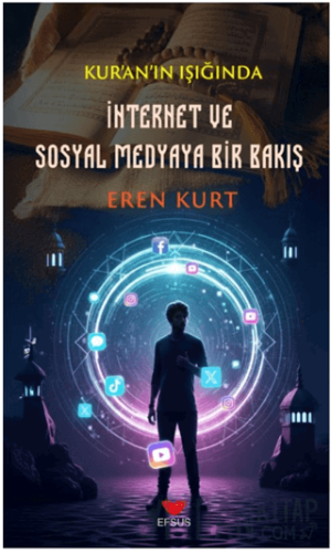 Kur'an'ın Işığında İnternet ve Sosyal Medyaya Bir Bakış Eren Kurt