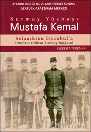 Kurmay Yüzbaşı Mustafa Kemal Selanikten İstanbul'a Zekeriya Türkmen