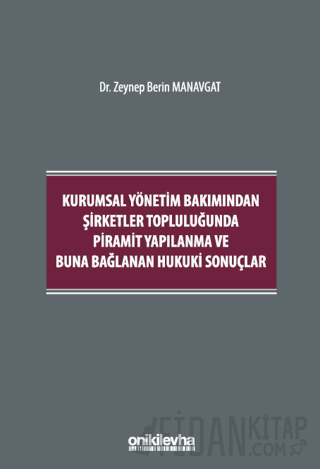 Kurumsal Yönetim Bakımından Şirketler Topluluğunda Piramit Yapılanma ve Buna Bağlanan Hukuki Sonuçlar (Ciltli)