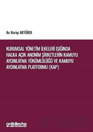 Kurumsal Yönetim İlkeleri Işığında Halka Açık Anonim Şirketlerin Kamuyu Aydınlatma Yükümlülüğü ve Kamuyu Aydınlatma Platformu (KAP)