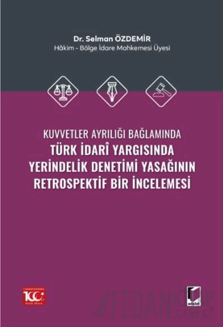 Kuvvetler Ayrılığı Bağlamında Türk İdari Yargısında Yerindelik Denetimi Yasağının Retrospektif Bir İncelemesi