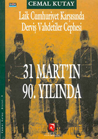 Laik Cumhuriyet Karşısında Derviş Vahdetiler Cephesi - 31 Mart’ın 90. Yılında (Ciltli)