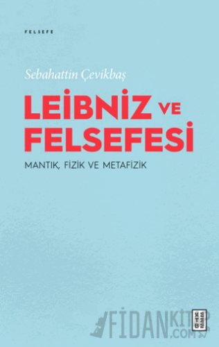 Leibniz ve Felsefesi: Mantık, Fizik ve Metafizik