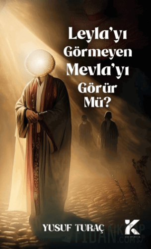 Leyla’yı Görmeyen Mevlayı Görür Mü?