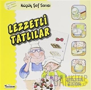 Lezzetli Tatlılar - Küçük Şef Serisi