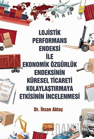 Lojistik Performans Endeksi İle Ekonomik Özgürlük Endeksinin Küresel Ticareti Kolaylaştırmaya Etkisinin İncelenmesi