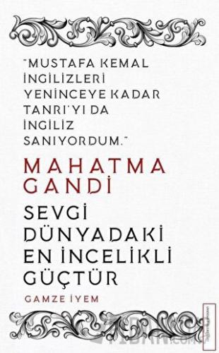 Mahatma Gandi - Sevgi Dünyadaki En İncelikli Güçtür
