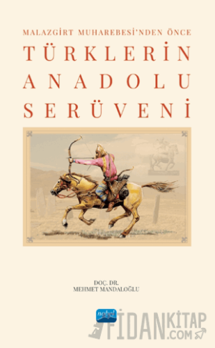 Malazgirt Muharebesi’nden Önce Türklerin Anadolu Serüveni