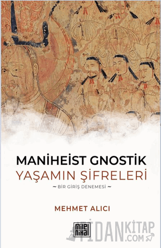 Maniheist Gnostik Yaşamın Şifreleri -Bir Giriş Denemesi-
