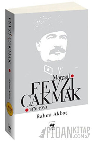 Mareşal Fevzi Çakmak 1876 - 1950 Rahmi Akbaş