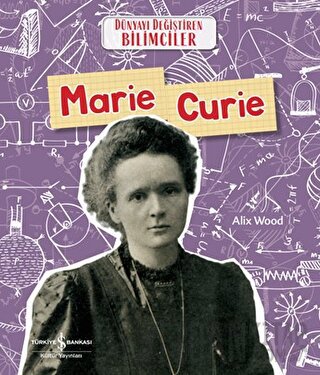 Marie Curie - Dünyayı Değiştiren Bilimciler Alix Wood