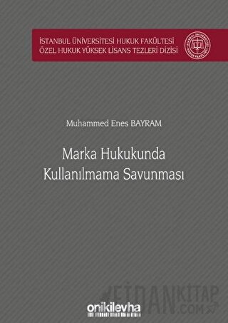 Marka Hukukunda Kullanılmama Savunması İstanbul Üniversitesi Hukuk Fakültesi Özel Hukuk Yüksek Lisans Tezleri Dizisi No: 52 (Ciltli)