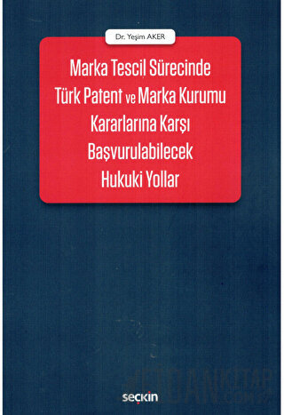 Marka Tescil Sürecinde Türk Patent ve Marka Kurumu Kararlarına Karşı Başvurulabilecek Hukuki Yollar