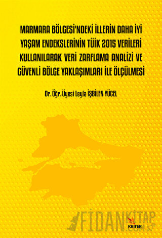 Marmara Bölgesi’ndeki İllerin Daha İyi Yaşam Endekslerinin Tüik 2015 Verileri Kullanılarak Veri Zarflama Analizi Ve Güvenli Bölge Yaklaşımları İle Ölçülmesi