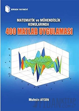 Matematik ve Mühendislik Konularında 400 Matlab Uygulaması