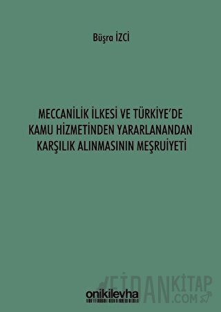 Meccanilik İlkesi ve Türkiye'de Kamu Hizmetinden Yararlanandan Karşılık Alınmasının Meşruiyeti