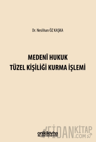 Medeni Hukuk Tüzel Kişiliği Kurma İşlemi (Ciltli)