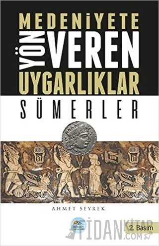 Medeniyetlere Yön Veren Uygarlıklar: Sümerler Ahmet Seyrek