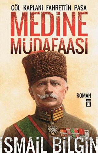 Medine Müdafaası Çöl Kaplanı Fahrettin Paşa İsmail Bilgin