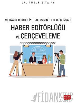Medyada Cumhuriyet Algısının İdeolojik İnşası - Haber Editörlüğü ve Çerçeveleme