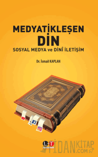 Medyatikleşen Din - Sosyal Medya ve Dini İletişim İsmail Kaplan