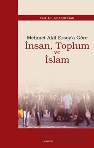 Mehmet Akif Ersoy’a Göre İnsan, Toplum ve İslam Ali Akdoğan