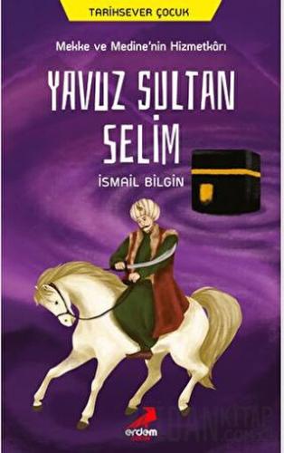 Mekke ve Medine’nin Hizmetkarı Yavuz Sultan Selim İsmail Bilgin