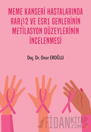 Meme Kanseri Hastalarında RARβ2 ve ESR1 Genlerinin Metilasyon Düzeyler