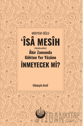 Meryem Oğlu İsa Mesih [Aleyhisselam] Ahir Zamanda Gökten Yeryüzüne İn­meyecek mi? (Ciltli)