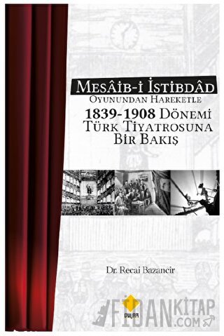 Mesaib-i İstibdâd Oyunundan Hareketle 1839-1908 Dönemi Türk Tiyatrosun