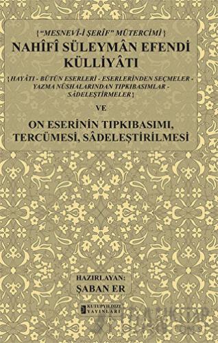 Mesnev-i Şerif Mütercimi Nahifi Süleyman Efendi Külliyatı ve On Eserinin Tıpkıbasımı, Tercümesi, Sadeleştirilmesi (Ciltli)