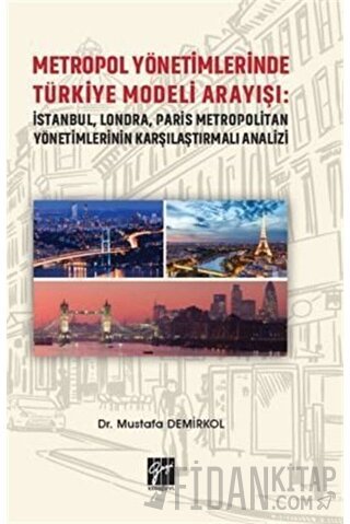 Metropol Yönetimlerinde Türkiye Modeli Arayışı: İstanbul, Londra, Paris Metropolitan Yönetimlerinin Karşılaştırmalı Analizi