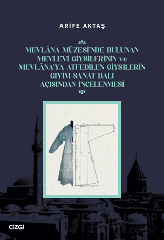 Mevlana Müzesi’nde Bulunan Mevlevi Giysilerinin Ve Mevlana’ya Atfedilen Giysilerin Giyim Sanat Dalı Açısından İncelenmesi