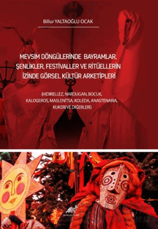 Mevsim Döngülerinde Bayramlar, Şenlikler, Festivaller Ve Ritüellerin İzinde Görsel Kültür Arketipleri (Ciltli)