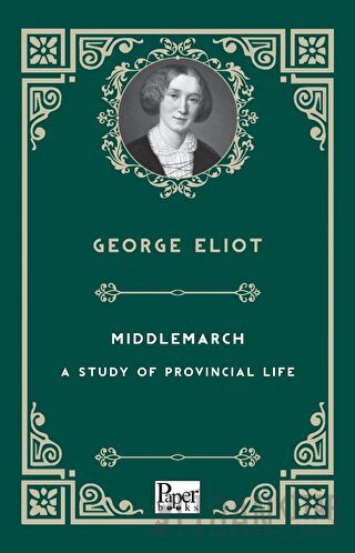 Middlemarch - A Study of Provincial Life George Eliot