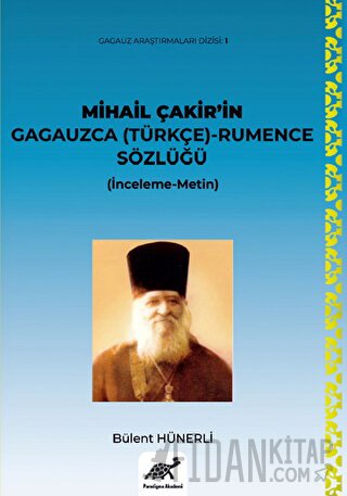 Mihail Çakir’in Gagauzca (Türkçe) - Rumence Sözlüğü (İnceleme-Metin) -