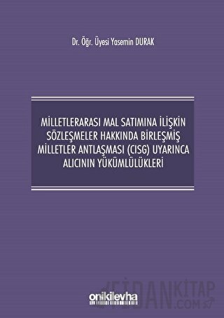 Milletlerarası Mal Satımına İlişkin Sözleşmeler Hakkında Birleşmiş Milletler Antlaşması (CISG) Uyarınca Alıcının Yükümlülükleri (Ciltli)