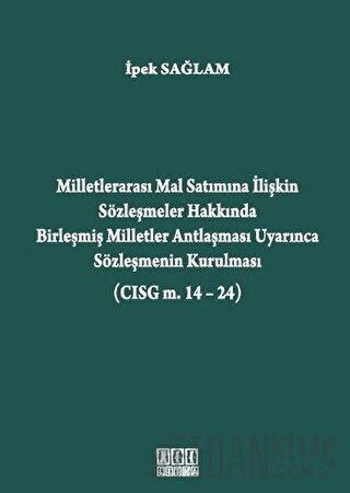 Milletlerarası Mal Satımına İlişkin Sözleşmeler Hakkında Birleşmiş Milletler Antlaşması Uyarınca Sözleşmenin Kurulması (CISG m. 14-24) (Ciltli)