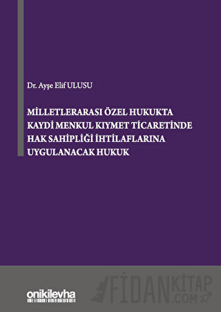 Milletlerarası Özel Hukukta Kaydi Menkul Kıymet Ticaretinde Hak Sahipliği İhtilaflarına Uygulanacak Hukuk (Ciltli)