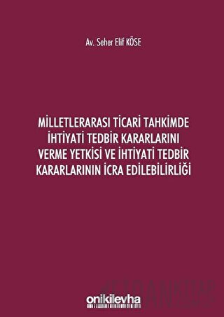 Milletlerarası Ticari Tahkimde İhtiyati Tedbir Kararlarını Verme Yetkisi ve İhtiyati Tedbir Kararlarının İcra Edilebilirliği