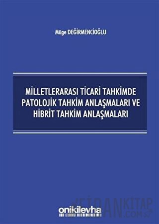 Milletlerarası Ticari Tahkimde Patolojik Tahkim Anlaşmaları ve Hibrit Tahkim Anlaşmaları
