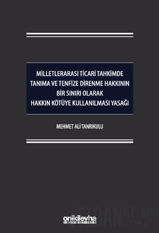 Milletlerarası Ticari Tahkimde Tanıma ve Tenfize Direnme Hakkının Bir Sınırı Olarak Hakkın Kötüye Kullanılması Yasağı (Ciltli)