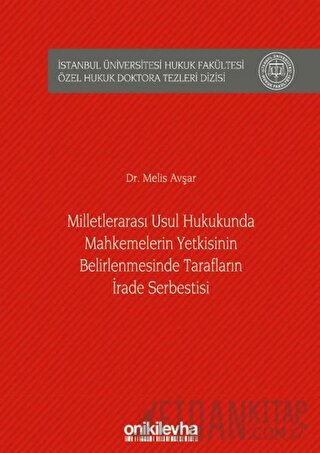 Milletlerarası Usul Hukukunda Mahkemelerin Yetkisinin Belirlenmesinde Tarafların İrade Serbestisi (Ciltli)
