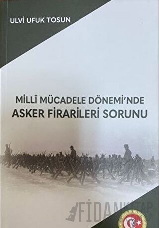 Milli Mücadele Dönemi'nde Asker Firarileri Sorunu Ulvi Ufuk Tosun