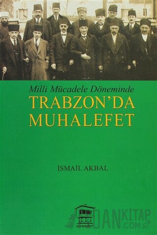 Milli Mücadele Döneminde Trabzon’da Muhalefet İsmail Akbal