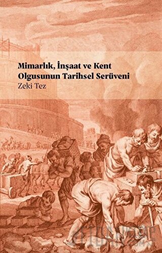 Mimarlık, İnşaat ve Kent Olgusunun Tarihsel Serüveni Zeki Tez