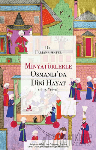 Minyatürlerle Osmanlı’da Dini Hayat (16-17. Yüzyıl)